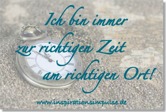 Ich bin immer zur richtigen Zeit am richtigen Ort! inspirationsimpulse.de